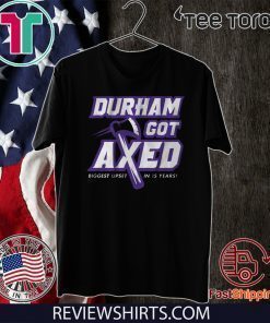 Durham Got Axed Shirt T-Shirt