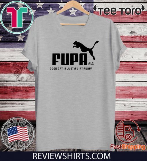 GOOD CAT IS JUST A LIFT AWAY FUPA T-SHIRT