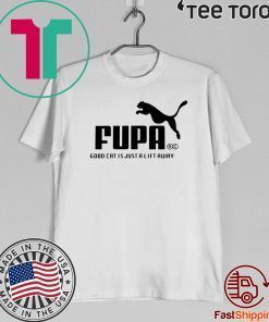 FUMA FUPA GOOD CAT IS JUST A LIFT AWAY SHIRT T-SHIRT