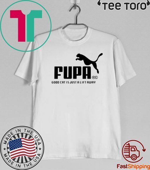 FUMA FUPA GOOD CAT IS JUST A LIFT AWAY SHIRT T-SHIRT