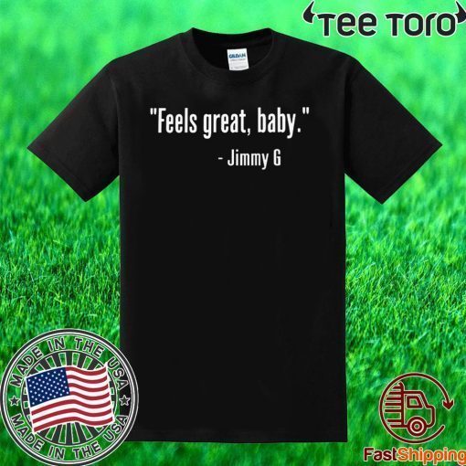 Official Feels Great Baby Jimmy G T Shirt