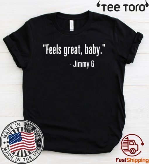 Feels Great Baby Jimmy G TShirt