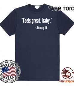 Feels Great Baby Jimmy G TShirt