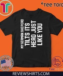 German Shepherd Tilt Its Head Just Like You Tee Shirt