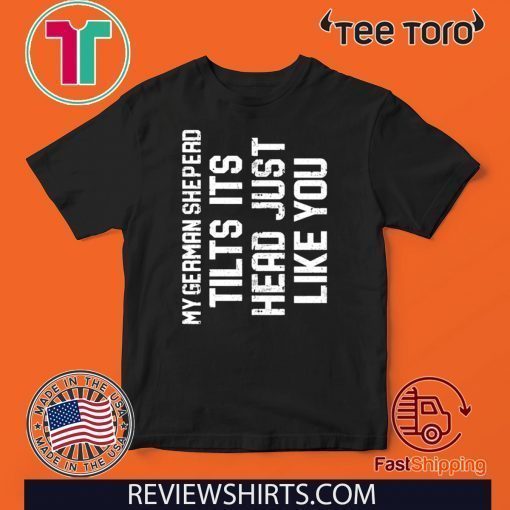 German Shepherd Tilt Its Head Just Like You Tee Shirt