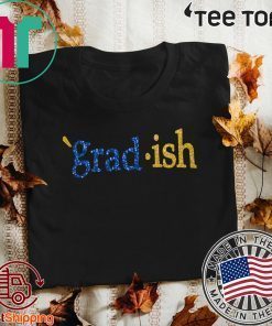 Grad Ish Shirt - Grad Ish T-Shirt