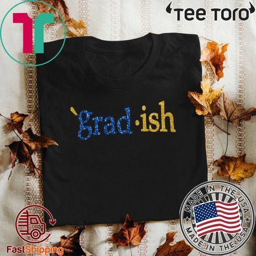 Grad Ish Shirt - Grad Ish T-Shirt