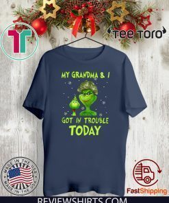 Grinch My Grandma & I Got In Trouble Today Shirt