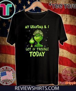 Grinch My Grandma & I Got In Trouble Today Shirt