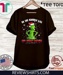 Grinch On The Naughty List And I Regret Nothing Tee Shirt