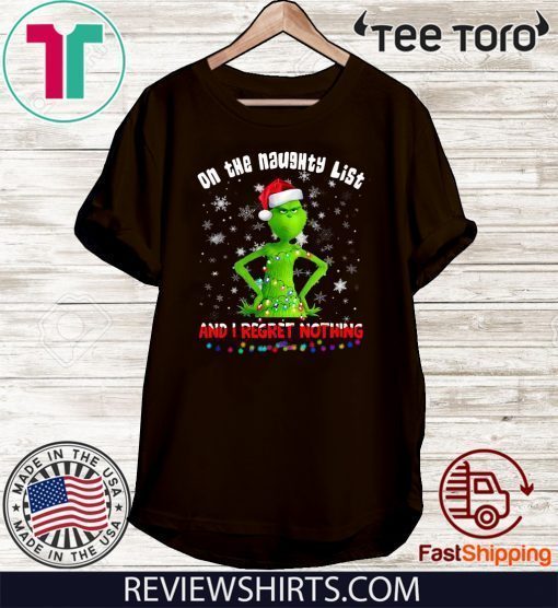 Grinch On The Naughty List And I Regret Nothing Tee Shirt