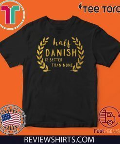 Half Danish Is Better Than None 2020 T-Shirt