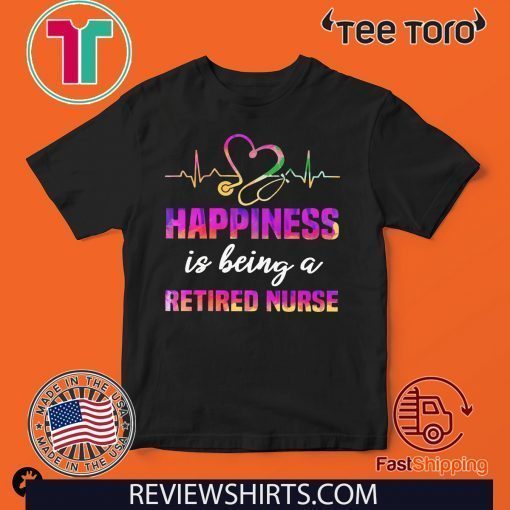 Happiness Is Being A Retired Nurse Shirt T-Shirt