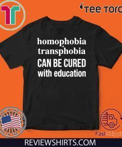 Homophobia Transphobia Can Be Cured With Education Offcial T-Shirt