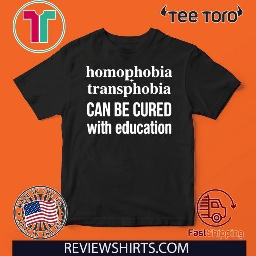 Homophobia Transphobia Can Be Cured With Education Offcial T-Shirt