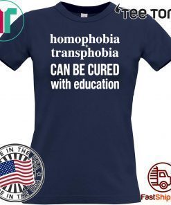 Homophobia Transphobia Can Be Cured With Education Offcial T-Shirt