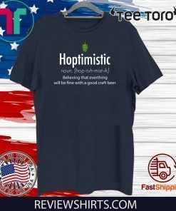 Hoptimistic Believing That Everthing Will Be Fine With A Good Craft Beer Tee Shirt