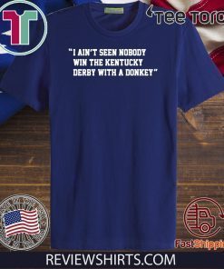 I Ain't Seen Nobody Win The Kentucky Derby With A Donkey Offcial T-Shirt