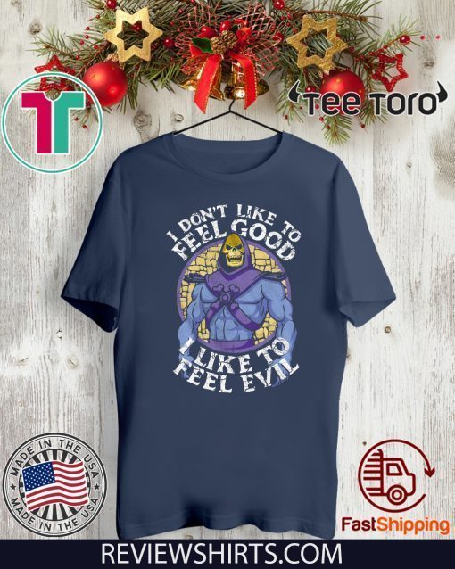 I DOn’t Like To Feel Good I Like To Feel Evil 2020 T-Shirt