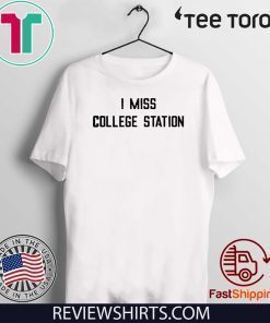 I Miss College Station For T-Shirt
