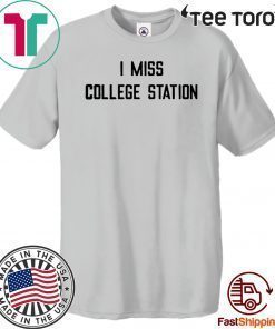 I Miss College Station For T-Shirt