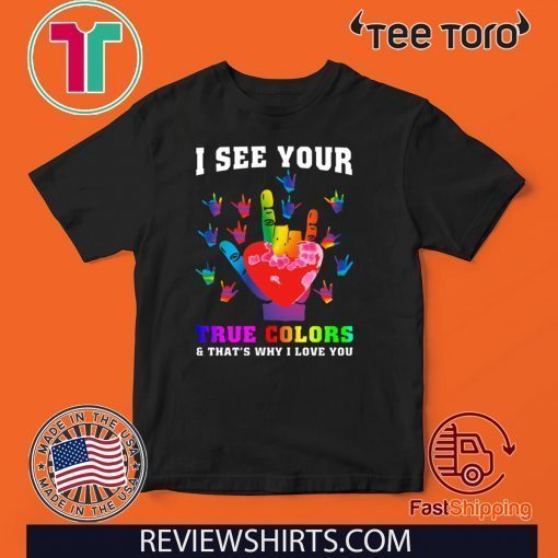 I See Your True Colors And That’s Why I Love You Tee Shirt