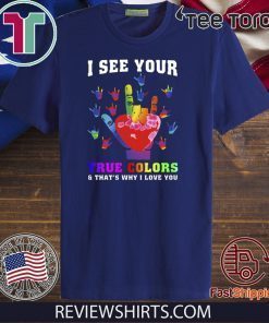 I See Your True Colors And That’s Why I Love You Tee Shirt