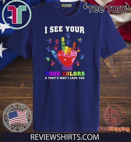 I See Your True Colors And That’s Why I Love You Tee Shirt