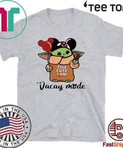 I am Vacay mode Baby Yoda Mickey mouse too cute Tee Shirt