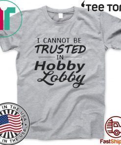 I cannot be trusted in Lobby Offcial T-Shirt