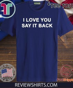 I love you say it back Indy Shirt - Limited Edition