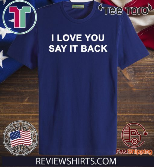 I love you say it back Indy Shirt - Limited Edition