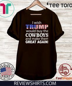 I wish Trump would buy the Cowboys and make them great again Tee Shirt