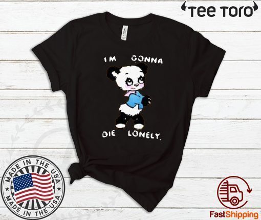 I'M GONNA DIE LONELY SHIRT T-SHIRT