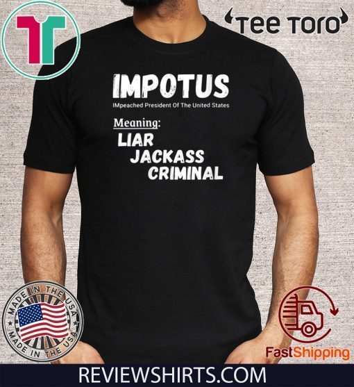 IMPOTUS Impeached President Trump Of the USA Shirt - Meaning Liar Jackass Criminal T-Shirt