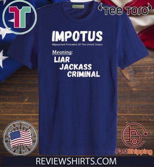 IMPOTUS Impeached President Trump Of the USA Shirt - Meaning Liar Jackass Criminal T-Shirt