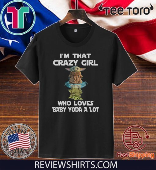 Im That Crazy Girl Who Loves Baby Yoda A Lot 2020 T-Shirt