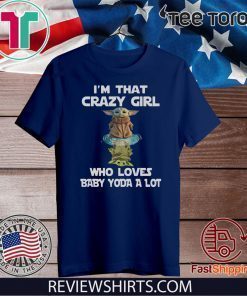 Im That Crazy Girl Who Loves Baby Yoda A Lot 2020 T-Shirt