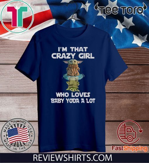 Im That Crazy Girl Who Loves Baby Yoda A Lot 2020 T-Shirt