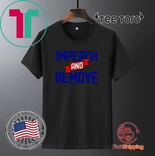 Impeach Trump And Remove T-Shirt