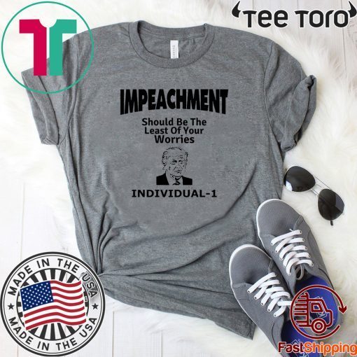 Impeachment Donald Trump Should Be The Least Of Your Worries Individual T-Shirt