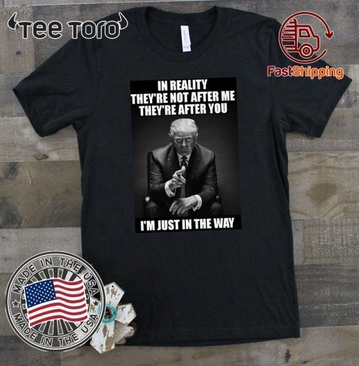 In Reality They're Not After Me They're After You Trump Impeachment Day T-Shirt