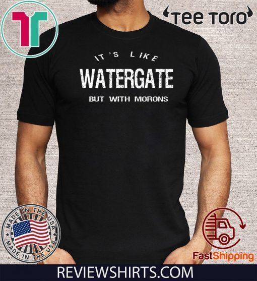 It’s Like Watergate But With Morons Donald Trump Impeach T-Shirt