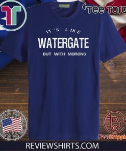 It’s Like Watergate But With Morons Donald Trump Impeach T-Shirt