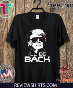 I’ll be back Donald Trump 2020 T-Shirt
