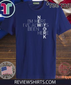 I’m Here I’ve Always Been Here Limited Edition T-Shirt