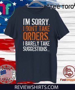 I’m Sorry I Don’t Take Orders I Barely Take Suggestions Offcial T-Shirt