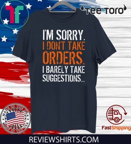 I’m Sorry I Don’t Take Orders I Barely Take Suggestions Offcial T-Shirt