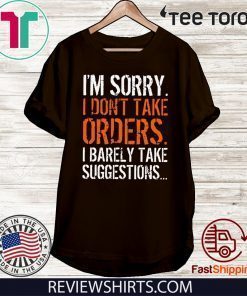 I’m Sorry I Don’t Take Orders I Barely Take Suggestions Offcial T-Shirt