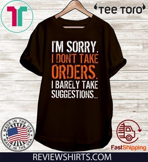 I’m Sorry I Don’t Take Orders I Barely Take Suggestions Offcial T-Shirt